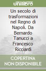 Un secolo di trasformazioni nel Regno di Napoli. Da Bernardo Tanucci a Francesco Ricciardi