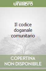 Il codice doganale comunitario libro