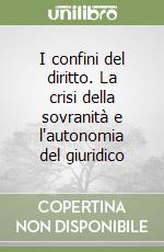 I confini del diritto. La crisi della sovranità e l'autonomia del giuridico libro