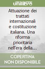 Attuazione dei trattati internazionali e costituzione italiana. Una riforma prioritaria nell'era della Comunità Globale