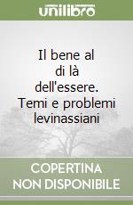 Il bene al di là dell'essere. Temi e problemi levinassiani