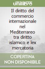 Il diritto del commercio internazionale nel Mediterrareo tra diritto islamico e lex mercatoria