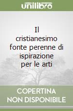 Il cristianesimo fonte perenne di ispirazione per le arti libro