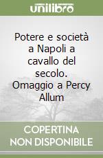 Potere e società a Napoli a cavallo del secolo. Omaggio a Percy Allum libro