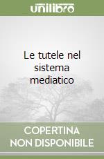 Le tutele nel sistema mediatico