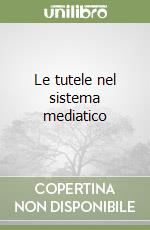 Le tutele nel sistema mediatico libro