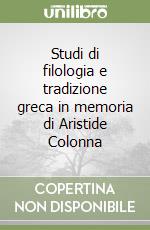 Studi di filologia e tradizione greca in memoria di Aristide Colonna libro