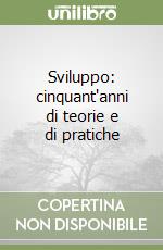 Sviluppo: cinquant'anni di teorie e di pratiche libro