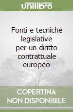 Fonti e tecniche legislative per un diritto contrattuale europeo libro