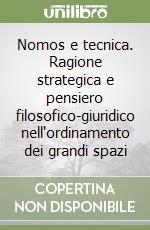 Nomos e tecnica. Ragione strategica e pensiero filosofico-giuridico nell'ordinamento dei grandi spazi libro