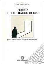 L'uomo sulle tracce di Dio. Corso di introduzione allo studio delle religioni libro