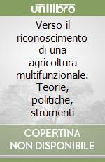 Verso il riconoscimento di una agricoltura multifunzionale. Teorie, politiche, strumenti libro