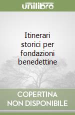Itinerari storici per fondazioni benedettine libro