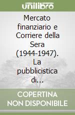 Mercato finanziario e Corriere della Sera (1944-1947). La pubblicistica di Rolandi-Ricci, Fabrizi-Einaudi, Bresciani-Turroni e Lenti libro