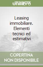 Leasing immobiliare. Elementi tecnici ed estimativi