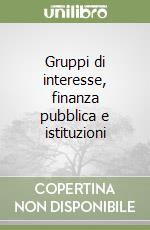 Gruppi di interesse, finanza pubblica e istituzioni libro