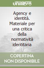 Agency e identità. Materiale per una critica della normatività identitaria