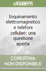 Inquinamento elettromagnetico e telefoni cellulari: una questione aperta