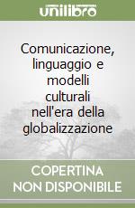 Comunicazione, linguaggio e modelli culturali nell'era della globalizzazione libro