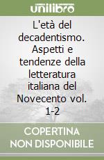 L'età del decadentismo. Aspetti e tendenze della letteratura italiana del Novecento vol. 1-2 libro