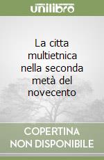 La citta multietnica nella seconda metà del novecento libro