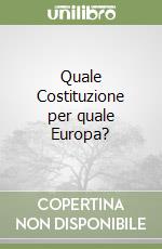 Quale Costituzione per quale Europa? libro