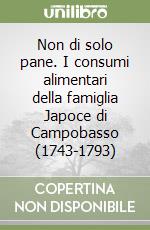 Non di solo pane. I consumi alimentari della famiglia Japoce di Campobasso (1743-1793) libro