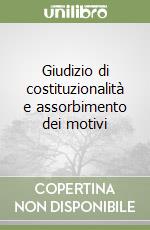 Giudizio di costituzionalità e assorbimento dei motivi libro