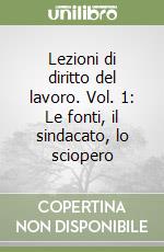 Lezioni di diritto del lavoro. Vol. 1: Le fonti, il sindacato, lo sciopero libro