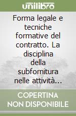 Forma legale e tecniche formative del contratto. La disciplina della subfornitura nelle attività produttive libro