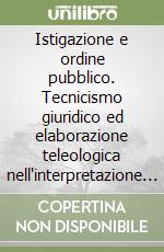 Istigazione e ordine pubblico. Tecnicismo giuridico ed elaborazione teleologica nell'interpretazione della fattispecie