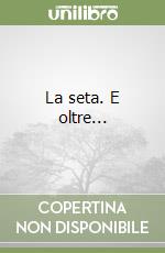 La seta. E oltre...