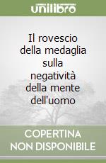 Il rovescio della medaglia sulla negatività della mente dell'uomo libro