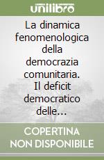 La dinamica fenomenologica della democrazia comunitaria. Il deficit democratico delle istituzioni e della normazione dell'UE