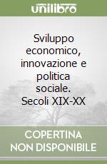 Sviluppo economico, innovazione e politica sociale. Secoli XIX-XX libro