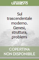 Sul trascendentale moderno. Genesi, struttura, problemi