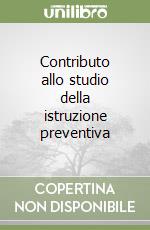 Contributo allo studio della istruzione preventiva