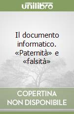 Il documento informatico. «Paternità» e «falsità» libro