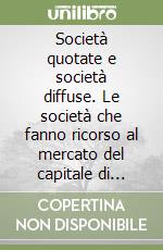 Società quotate e società diffuse. Le società che fanno ricorso al mercato del capitale di rischio libro