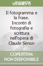 Il fotogramma e la frase. Incontri di fotografia e scrittura nell'opera di Claude Simon