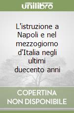 L'istruzione a Napoli e nel mezzogiorno d'Italia negli ultimi duecento anni