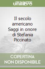 Il secolo americano Saggi in onore di Stefania Piccinato libro