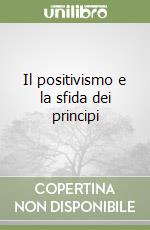 Il positivismo e la sfida dei principi libro