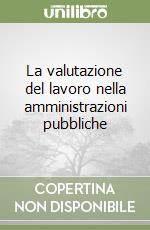 La valutazione del lavoro nella amministrazioni pubbliche libro