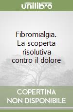 Fibromialgia. La scoperta risolutiva contro il dolore