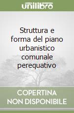 Struttura e forma del piano urbanistico comunale perequativo libro