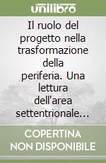 Il ruolo del progetto nella trasformazione della periferia. Una lettura dell'area settentrionale di Napoli libro