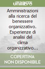 Amministrazioni alla ricerca del benessere organizzativo. Esperienze di analisi del clima organizzativo nelle amministrazioni pubbliche