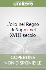 L'olio nel Regno di Napoli nel XVIII secolo