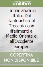 La miniatura in Italia. Dal tardoantico al Trecento con riferimenti al Medio Oriente e all'Occidente europeo